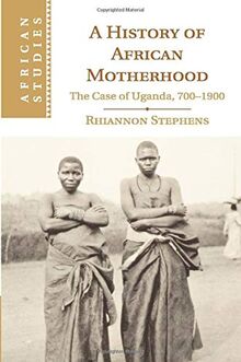 A History of African Motherhood: The Case of Uganda, 700-1900 (African Studies, Band 127)
