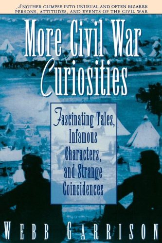 More Civil War Curiosities: Fascinating Tales, Infamous Characters, and Strange Coincidences