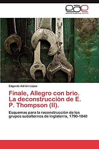 Finale, Allegro con brio. La deconstrucción de E. P. Thompson (II).: Esquemas para la reconstrucción de los grupos subalternos de Inglaterra, 1790-1840