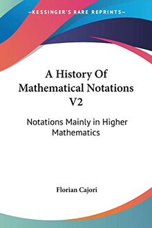 A History Of Mathematical Notations V2: Notations Mainly in Higher Mathematics