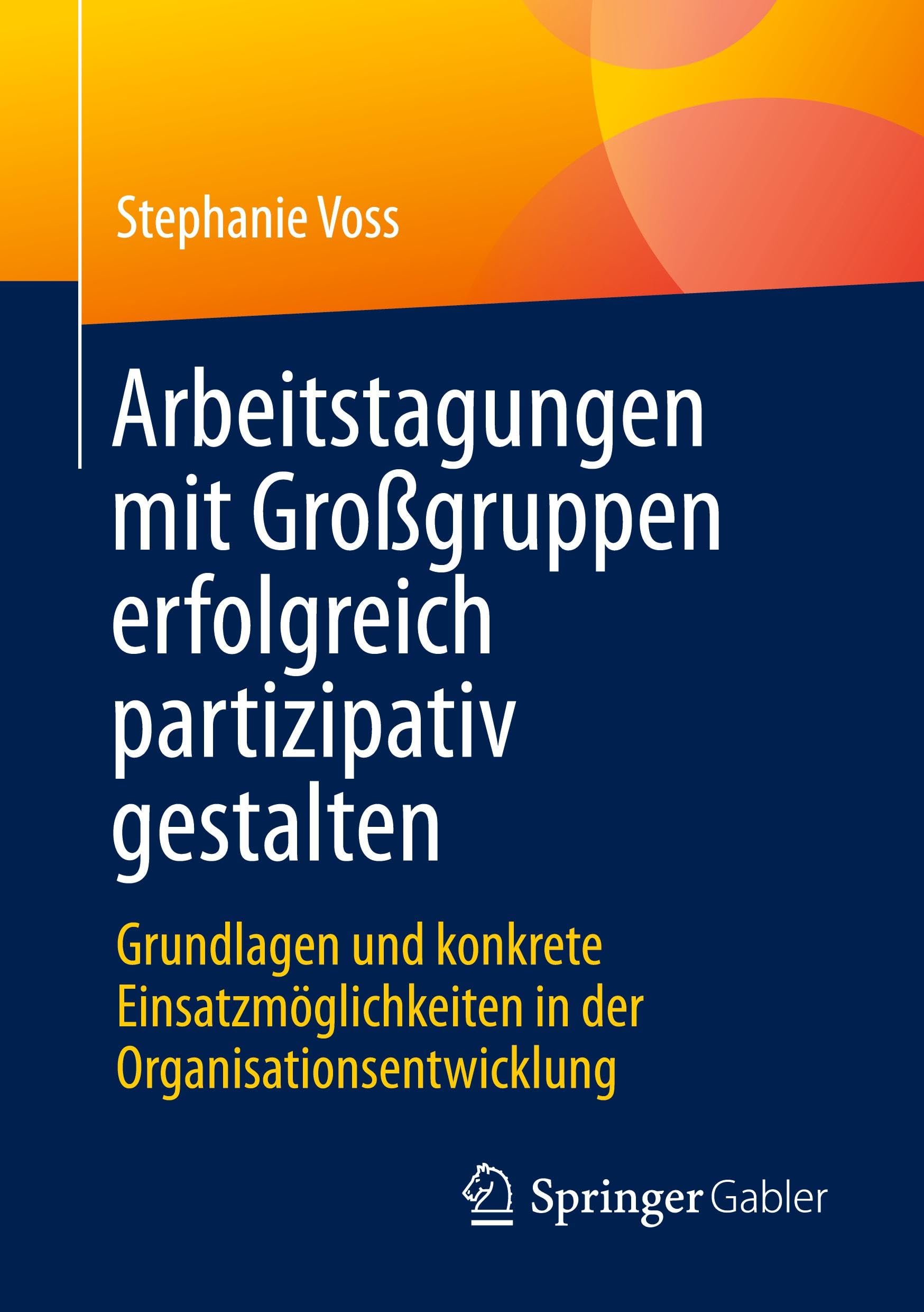 Arbeitstagungen mit Großgruppen erfolgreich partizipativ gestalten: Grundlagen und konkrete Einsatzmöglichkeiten in der Organisationsentwicklung