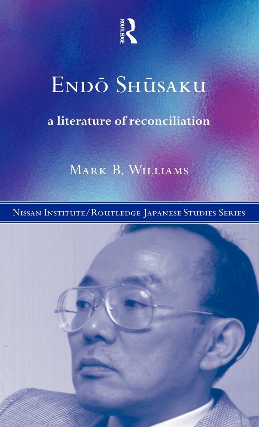 Endö Shüsaku: A Literature of Reconciliation (Nissan Institute/Routledge Japanese Studies)