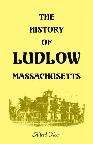 THE HISTORY OF LUDLOW MASSACHUSETTS: With Biographical Sketches of Leading Citizens, Reminiscences, Genealogies, Farm Histories, and an Account of the Centennial Celebration, June 1, 1874, 2nd Edition