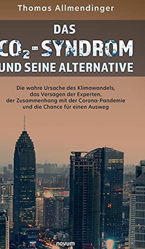 Das CO2-Syndrom und seine Alternative: Die wahre Ursache des Klimawandels, das Versagen der Experten, der Zusammenhang mit der Corona-Pandemie und die Chance für einen Ausweg