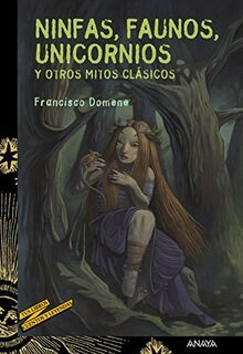 Ninfas, faunos, unicornios y otros mitos clásicos (LITERATURA JUVENIL - Cuentos y Leyendas)