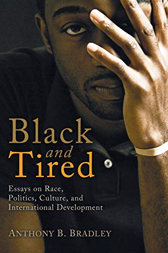 Black and Tired: Essays on Race, Politics, Culture, and International Development