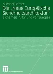 Die "Neue Europäische Sicherheitsarchitektur": Sicherheit in, für und vor Europa?