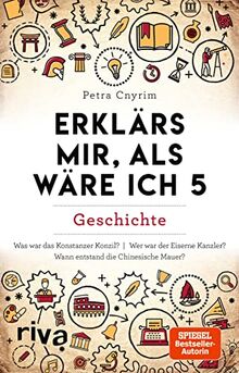 Erklärs mir, als wäre ich 5: Geschichte. Spannendes Wissen zu historischen Fakten aus aller Welt. Spiegel-Bestseller-Autorin