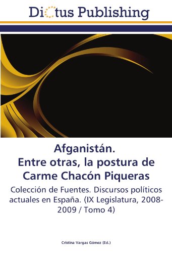 Afganistán. Entre otras, la postura de Carme Chacón Piqueras: Colección de Fuentes. Discursos políticos actuales en España. (IX Legislatura, 2008-2009 / Tomo 4)