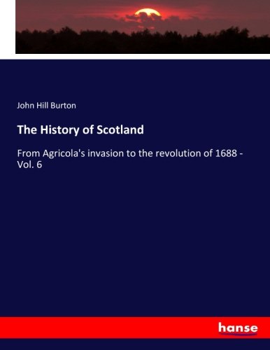 The History of Scotland: From Agricola's invasion to the revolution of 1688 - Vol. 6