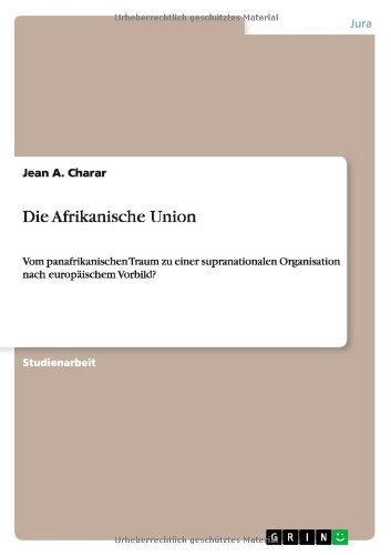 Die Afrikanische Union: Vom panafrikanischen Traum zu einer supranationalen Organisation nach europäischem Vorbild?
