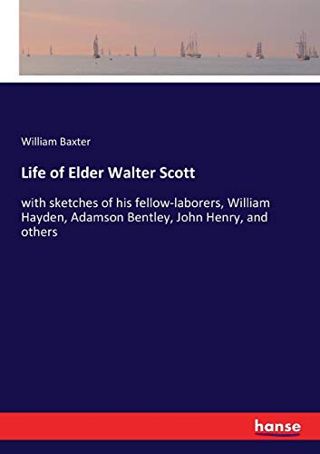 Life of Elder Walter Scott: with sketches of his fellow-laborers, William Hayden, Adamson Bentley, John Henry, and others