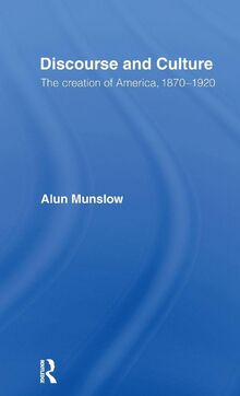 Discourse and Culture: The Creation of America, 1870-1920