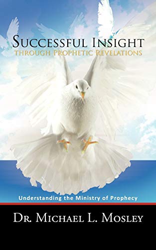 Successful Insight Through Prophetic Revelations: Understanding The Ministry Of Prophecy