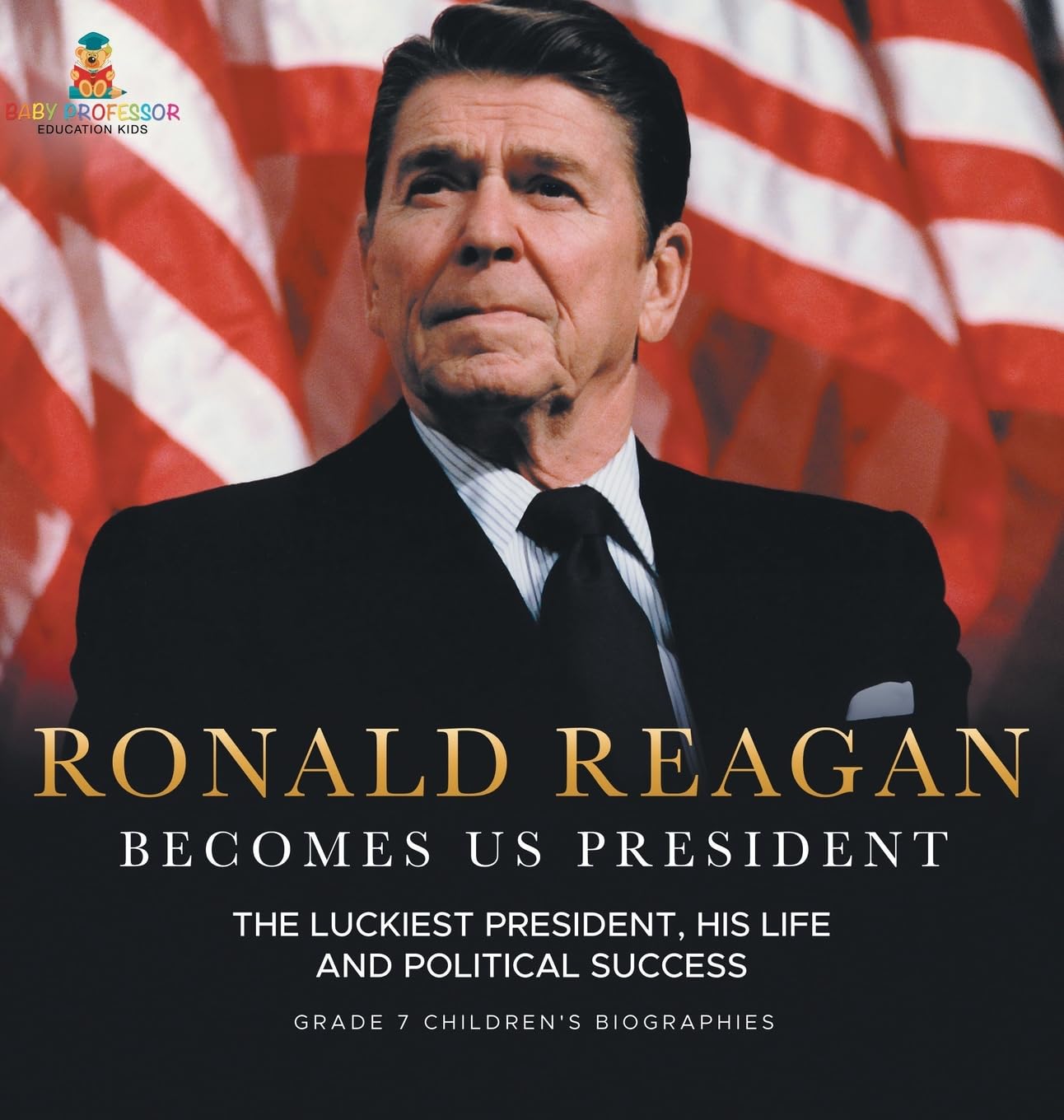 Ronald Reagan Becomes US President The Luckiest President, His Life and Political Success Grade 7 Children's Biographies