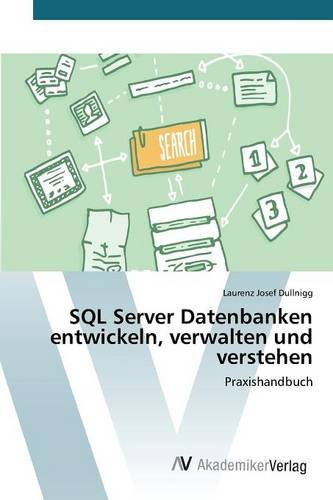 SQL Server Datenbanken entwickeln, verwalten und verstehen: Praxishandbuch