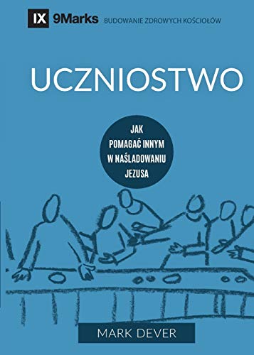 Uczniostwo (Discipling) (Polish): How to Help Others Follow Jesus (Building Healthy Churches (Polish)