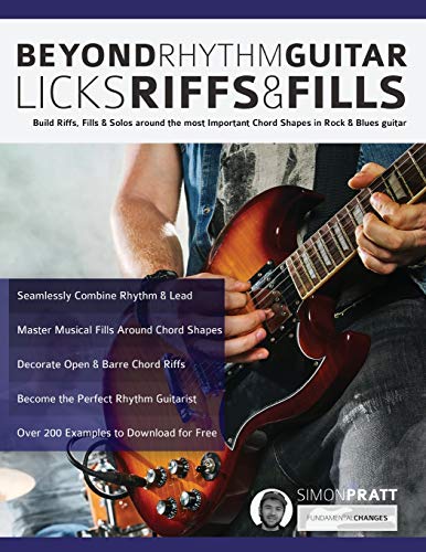 Pratt, Mr Simon Beyond Rhythm Guitar, Riffs, Licks And Fills, Build Riffs, Fills & Solos Around The Most Important Chord Shapes In Rock & Blues Guitar (Play Rhythm