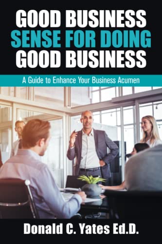 Good Business Sense for Doing Good Business: A Guide to Enhance Your Business Acumen