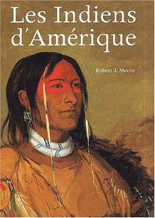 Les Indiens d'Amérique : oeuvres et voyages de Charles Bird King, George Catlin, Karl Bodmer