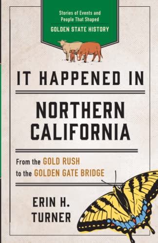 It Happened in Northern California: Stories of Events and People That Shaped Golden State History, Third Edition (It Happened In Series)