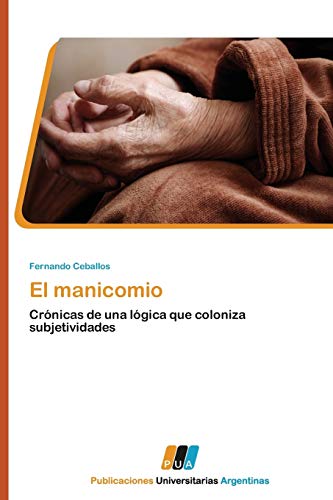 El manicomio: Crónicas de una lógica que coloniza subjetividades