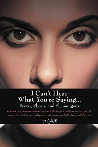 I Can't Hear What You're Saying . . .: Poetry, Shorts, and Shenanigans