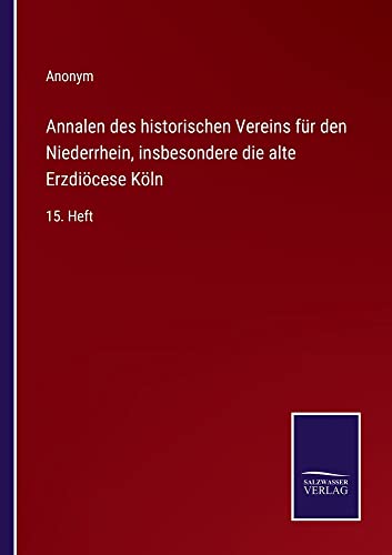 Annalen des historischen Vereins für den Niederrhein, insbesondere die alte Erzdiöcese Köln: 15. Heft