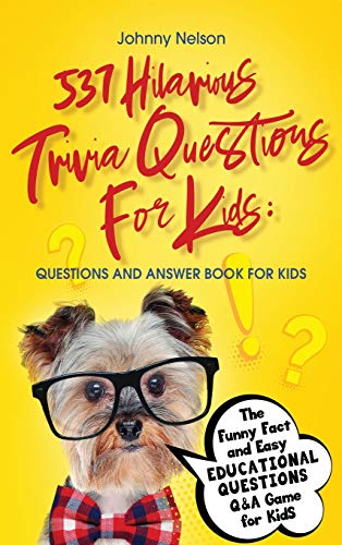 537 Hilarious Trivia Questions for Kids: Questions and Answer Book for kids: The Funny Fact and Easy Educational Questions Q&A Game for Kids