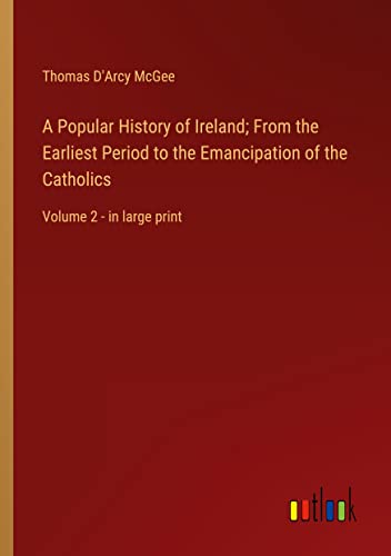 A Popular History of Ireland; From the Earliest Period to the Emancipation of the Catholics: Volume 2 - in large print