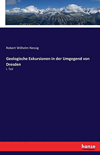 Geologische Exkursionen in der Umgegend von Dresden: I. Teil