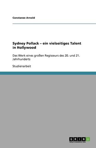 Sydney Pollack - ein vielseitiges Talent in Hollywood: Das Werk eines großen Regisseurs des 20. und 21. Jahrhunderts