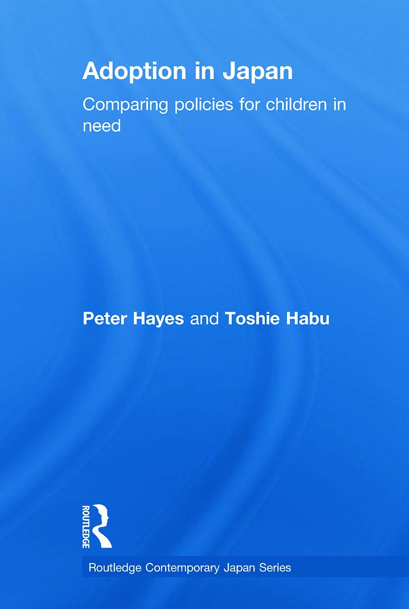 Adoption in Japan: Comparing Policies for Children in Need (Routledge Contemporary Japan, 9, Band 9)