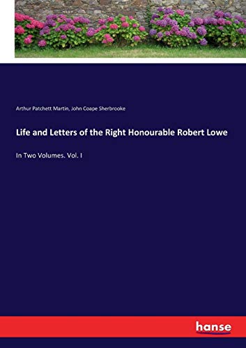 Life and Letters of the Right Honourable Robert Lowe: In Two Volumes. Vol. I