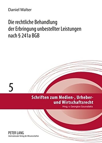 Die rechtliche Behandlung der Erbringung unbestellter Leistungen nach § 241a BGB (Schriften zum Medien-, Urheber- und Wirtschaftsrecht)