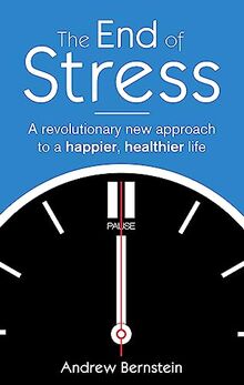 The End Of Stress: A revolutionary new approach to a happier, healthier life