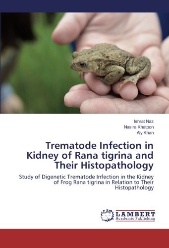 Trematode Infection in Kidney of Rana tigrina and Their Histopathology: Study of Digenetic Trematode Infection in the Kidney of Frog Rana tigrina in Relation to Their Histopathology