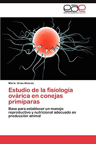 Estudio de la fisiología ovárica en conejas primíparas: Base para establecer un manejo reproductivo y nutricional adecuado en producción animal