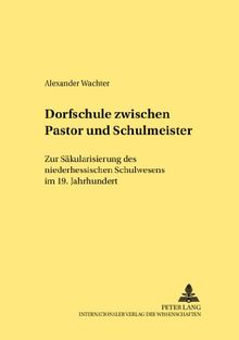 Dorfschule zwischen Pastor und Schulmeister: Zur Säkularisierung des niederhessischen Schulwesens im 19. Jahrhundert (Rechtshistorische Reihe)