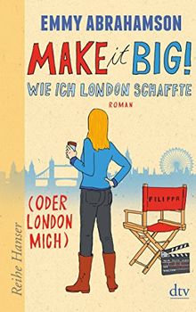 Make it Big! Wie ich London schaffte (oder London mich) (Reihe Hanser)