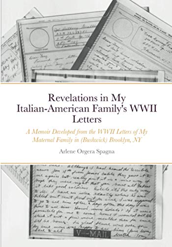 Revelations in My Italian-American Family's WWII Letters: A Memoir Developed from the WWII Letters of My Maternal Family in (Bushwick) Brooklyn, New York