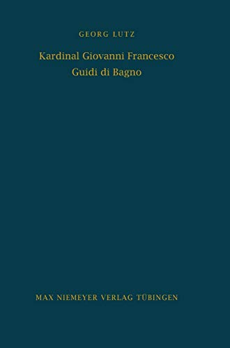 Kardinal Giovanni Francesco Guidi di Bagno: Politik und Religion im Zeitalter Richelieus und Urbans VIII. (Bibliothek des Deutschen Historischen Instituts in Rom, 34, Band 34)