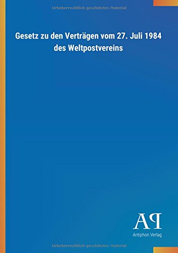 Gesetz zu den Verträgen vom 27. Juli 1984 des Weltpostvereins