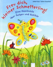 Freu dich, kleiner Schmetterling!: Eine Geschichte über Farben und Gefühle