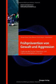 Frühprävention von Gewalt und Aggression: Ergebnisse des Zürcher Präventions- und Interventionsprojektes an Schulen (Nationales Forschungsprogramm 52)