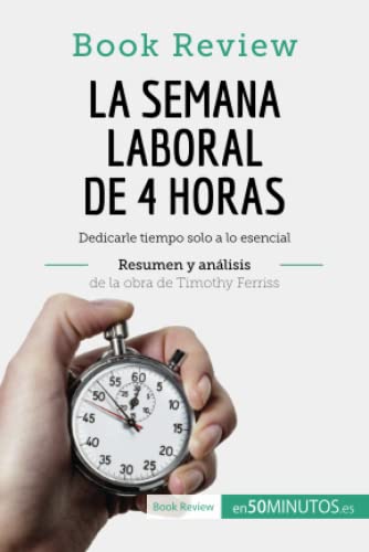 La semana laboral de 4 horas de Timothy Ferriss (Análisis de la obra) : Dedicarle tiempo solo a lo esencial