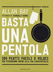 Basta una pentola. 260 piatti facili e veloci che piaceranno anche alla tua lavastoviglie (Sapori e fantasia)