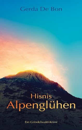 Hisnis Alpenglühen: Ein Grindelwald-Krimi