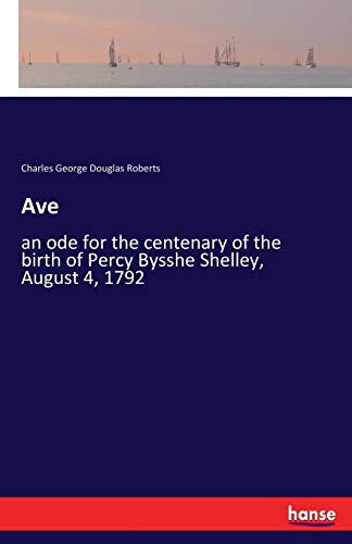 Ave: an ode for the centenary of the birth of Percy Bysshe Shelley, August 4, 1792