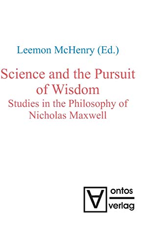 Science and the Pursuit of Wisdom: Studies in the Philosophy of Nicholas Maxwell